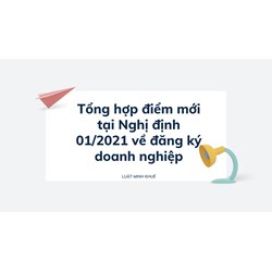 Tổng hợp điểm mới tại Nghị định 01/2021 về đăng ký doanh nghiệp