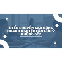 Điều chuyển lao động doanh nghiệp cần lưu ý những gì?
