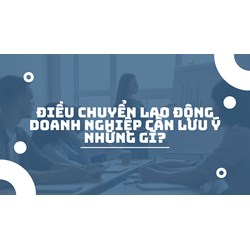Điều chuyển lao động doanh nghiệp cần lưu ý những gì?