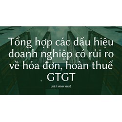 Tổng hợp các dấu hiệu doanh nghiệp có rủi ro về hóa đơn, hoàn thuế GTGT