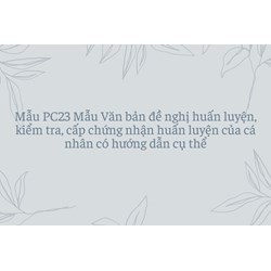 Mẫu PC23 Mẫu Văn bản đề nghị huấn luyện, kiểm tra, cấp chứng nhận huấn luyện của cá nhân có hướng dẫn cụ thể