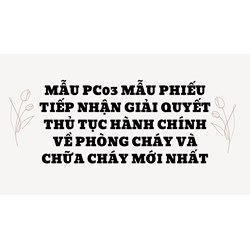 Mẫu PC03 Mẫu phiếu tiếp nhận giải quyết thủ tục hành chính về phòng cháy và chữa cháy mới nhất