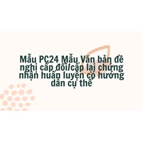 Mẫu PC24 Mẫu Văn bản đề nghị cấp đổi/cấp lại chứng nhận huấn luyện có hướng dẫn cụ thể