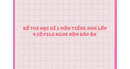 Đề thi học kì 1 môn tiếng Anh lớp 4 có file nghe kèm đáp án