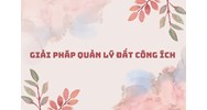 Giải pháp quản lý đất công ích theo quy định Luật đất đai
