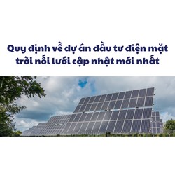 Quy định về dự án đầu tư điện mặt trời nối lưới cập nhật mới nhất