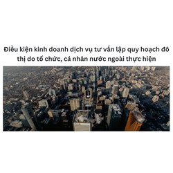 Điều kiện kinh doanh dịch vụ tư vấn lập quy hoạch đô thị do tổ chức, cá nhân nước ngoài thực hiện