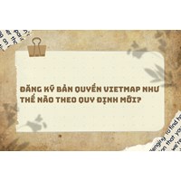Đăng ký bản quyền VietMap như thế nào theo quy định mới?