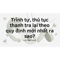Trình tự, thủ tục thanh tra lại theo quy định mới nhất ra sao?