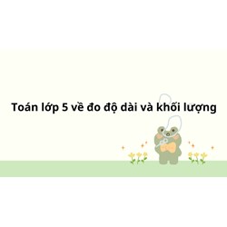 Giải Toán lớp 5 trang 152, 153: Ôn tập về đo độ dài và khối lượng