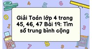 Giải Toán lớp 4 trang 45, 46, 47 Bài 19: Tìm số trung bình cộng