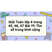Giải Toán lớp 4 trang 45, 46, 47 Bài 19: Tìm số trung bình cộng