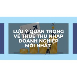 Lưu ý quan trọng về thuế thu nhập doanh nghiệp mới nhất