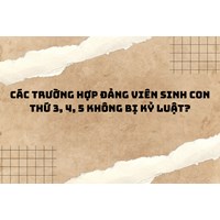 Các trường hợp đảng viên sinh con thứ 3, 4, 5 không bị kỷ luật?