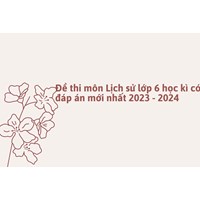 Đề thi môn Lịch sử lớp 6 học kì có đáp án mới nhất