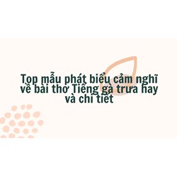 Top mẫu phát biểu cảm nghĩ về bài thơ Tiếng gà trưa hay và chi tiết