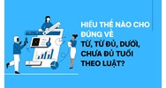 Hiểu thế nào cho đúng về từ, từ đủ, dưới, chưa đủ tuổi theo luật?