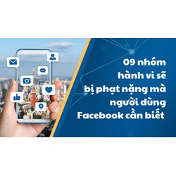 09 nhóm hành vi sẽ bị phạt nặng mà người dùng Facebook cần biết