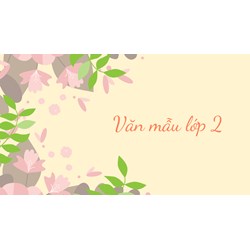 Tổng hợp những bài văn mẫu lớp 2 chọn lọc điểm cao, hay nhất