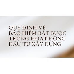 Quy định về bảo hiểm bắt buộc trong hoạt động đầu tư xây dựng