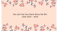 Học phí Đại học Bách khoa Hà Nội cập nhật mới nhất