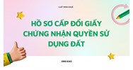 Hồ sơ cấp đổi Giấy chứng nhận quyền sử dụng đất