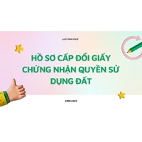 Hồ sơ cấp đổi Giấy chứng nhận quyền sử dụng đất