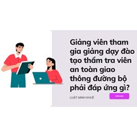 Giảng viên tham gia giảng dạy đào tạo thẩm tra viên an toàn giao thông đường bộ phải đáp ứng gì?