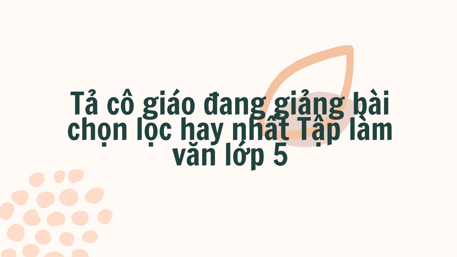 Tả cô giáo đang giảng bài chọn lọc hay nhất Tập làm văn lớp 5