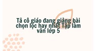 Tả cô giáo đang giảng bài chọn lọc hay nhất Tập làm văn lớp 5