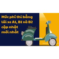 Mức phí thi bằng lái xe A1, B1 và B2 cập nhật mới nhất