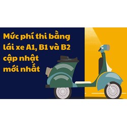 Mức phí thi bằng lái xe A1, B1 và B2 cập nhật mới nhất