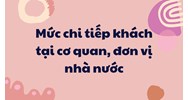 Mức chi tiếp khách tại cơ quan, đơn vị nhà nước cập nhật mới