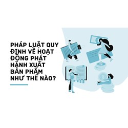 Pháp luật quy định về hoạt động phát hành xuất bản phẩm như thế nào?
