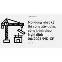 Nội dung nhật ký thi công xây dựng công trình theo Nghị định 06/2021/NĐ-CP