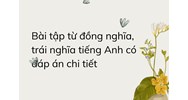 Bài tập từ đồng nghĩa, trái nghĩa tiếng Anh có đáp án chi tiết
