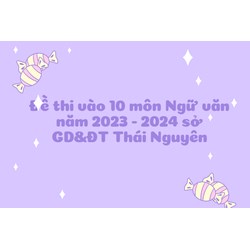 Đề thi vào 10 môn Ngữ văn của tỉnh Thái Nguyên mới nhất