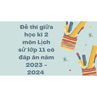 Đề thi giữa học kì 2 môn Lịch sử lớp 11 có đáp án mới nhất