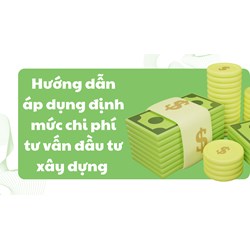 Hướng dẫn áp dụng định mức chi phí tư vấn đầu tư xây dựng