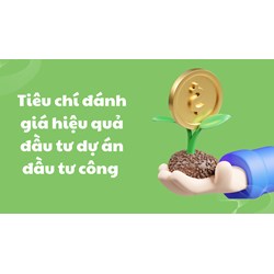 Tiêu chí đánh giá hiệu quả đầu tư dự án đầu tư công theo luật