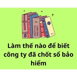 Làm thế nào để biết công ty đã chốt sổ bảo hiểm