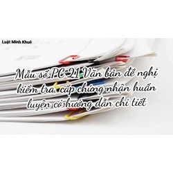 Mẫu số PC 21 Văn bản đề nghị kiểm tra, cấp chứng nhận huấn luyện có hướng dẫn chi tiết