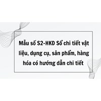 Mẫu số S2-HKD Sổ chi tiết vật liệu, dụng cụ, sản phẩm, hàng hóa có hướng dẫn chi tiết