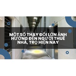 Một số thay đổi lớn ảnh hưởng đến người thuê nhà, trọ hiện nay