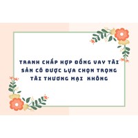 Tranh chấp hợp đồng vay tài sản có được lựa chọn trọng tài thương mại  không