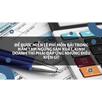 Để được miễn lệ phí môn bài trong năm tạm ngừng sản xuất, kinh doanh thì phải đáp ứng những điều kiện gì?