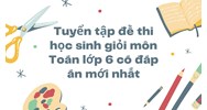 Tuyển tập đề thi học sinh giỏi môn Toán lớp 6 có đáp án mới nhất