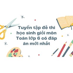 Tuyển tập đề thi học sinh giỏi môn Toán lớp 6 có đáp án mới nhất