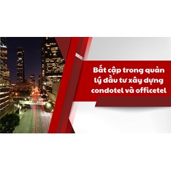 Bất cập trong quản lý đầu tư xây dựng condotel và officetel
