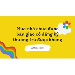 Mua nhà chưa được bàn giao có đăng ký thường trú được không